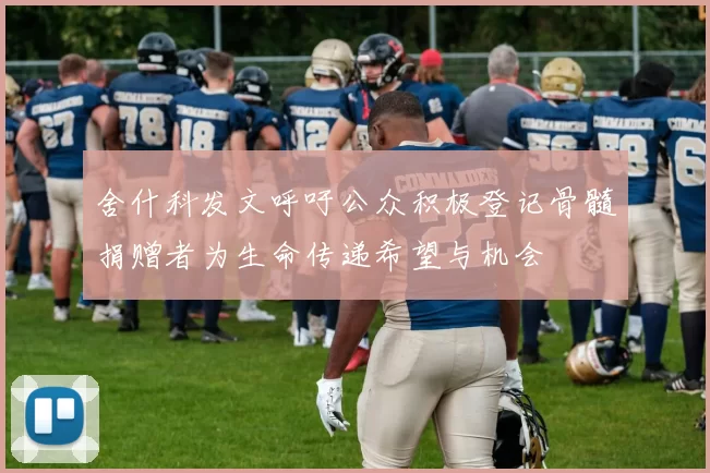 舍什科发文呼吁公众积极登记骨髓捐赠者为生命传递希望与机会
